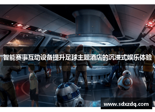 智能赛事互动设备提升足球主题酒店的沉浸式娱乐体验